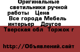 Оригинальные светильники ручной работы › Цена ­ 3 000 - Все города Мебель, интерьер » Другое   . Тверская обл.,Торжок г.